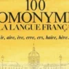 100 homonymes de la langue française. Air, aire, ère, erre, ers, haire, hère..., Julien Soulié