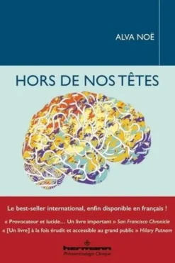 Hors de nos têtes. Pourquoi vous n'êtes pas votre cerveau, et autres leçons de la biologie de la conscience, Alva Noë