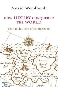 How luxury conquered the world. The inside story of its pioneers, Edition en anglais, Astrid Wendlandt