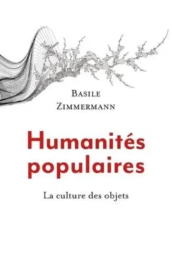 Humanités populaires. La culture des objets, Basile Zimmermann