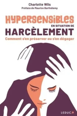 Hypersensibles en situation de harcèlement. Comment s’en préserver ou s’en dégager, Charlotte Wils