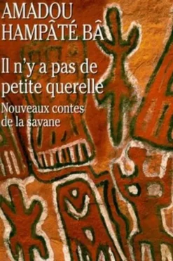 IL N'Y A PAS DE PETITE QUERELLE. Nouveaux contes de la savane, Amadou Hampâté Bâ