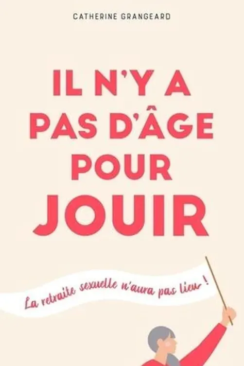 Il n'y a pas d'âge pour jouir ! La retraite sexuelle n'aura pas lieu !, Catherine Grangeard