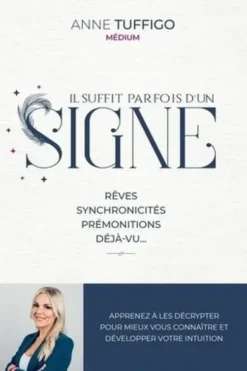 Il suffit parfois d'un signe. Rêves, synchronicités, prémonitions, déjà-vu... Apprenez à les décrypter pour mieux vous connaître et développer votre intuition, Anne Tuffigo
