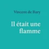 Il était une flamme, Vincent de Bary