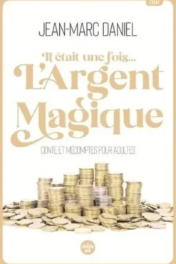 Il était une fois... l'argent magique. Conte et mécomptes pour adultes, Jean-Marc Daniel