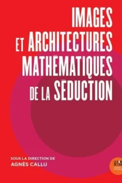 Images et architectures mathématiques de la séduction, Agnès Callu