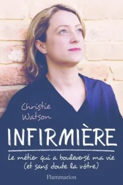 Infirmière. Le métier qui a bouleversé ma vie, et sans doute la vôtre, Christie Watson