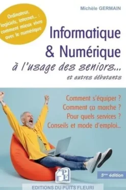 Informatique & numérique à l'usage des seniors et autres débutants. 5e édition, Michèle Germain