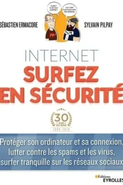 Internet surfez en sécurité. Protéger son ordinateur et sa connexion, lutter contre les spams et les virus, surfer tranquille sur les réseaux sociaux, Sébastien Ermacore