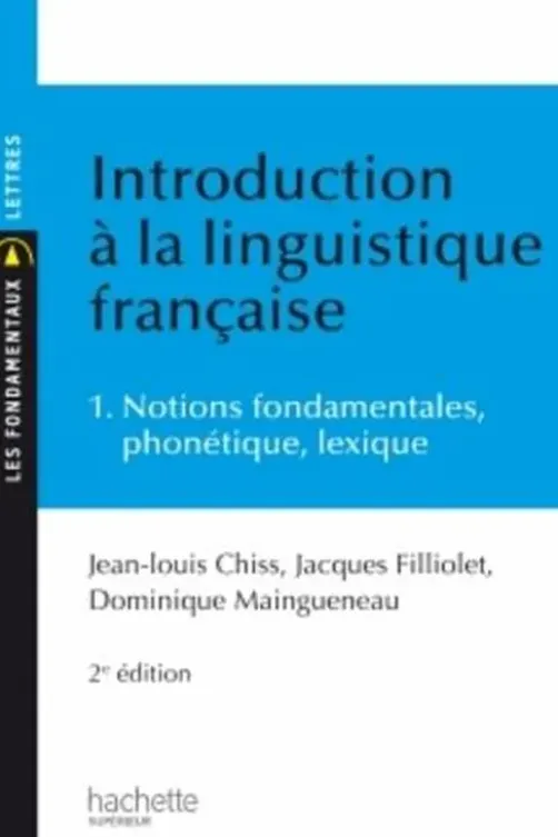 Introduction à la linguistique française. Tome 1 : notions fondamentales, phonétique, lexique, Jean-Louis Chiss