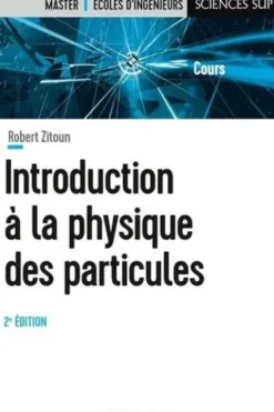 Introduction à la physique des particules. 2e édition, Robert Zitoun