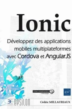 Ionic. Développez des applications mobiles multiplateformes avec Cordova et AngularJS, Cédric Millauriaux