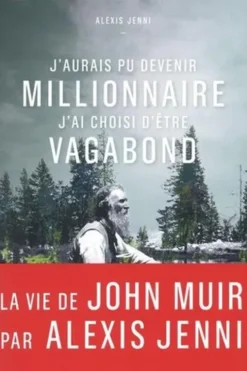 J'aurais pu devenir millionnaire, j'ai choisi d'être vagabond. Une vie de John Muir, Alexis Jenni