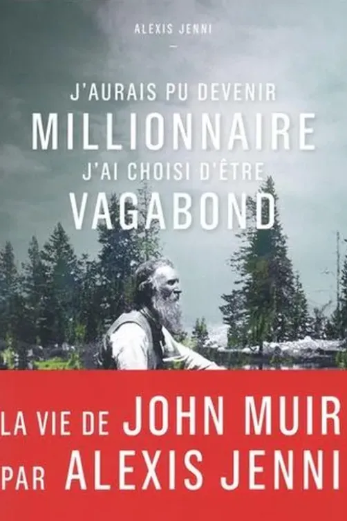 J'aurais pu devenir millionnaire, j'ai choisi d'être vagabond. Une vie de John Muir, Alexis Jenni