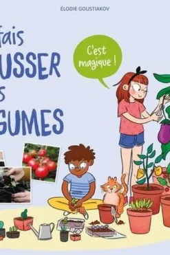 Je fais pousser mes légumes. C'est magique !, Elodie Goustiakov