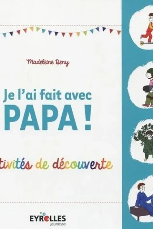 Je l'ai fait avec papa ! Activités de découverte, Madeleine Deny