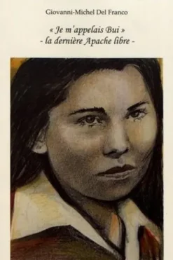 "Je m'appelais Bui". La dernière Apache libre, Giovanni-Michel Del Franco