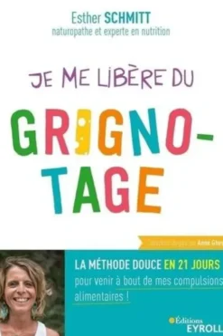 Je me libère du grignotage. La méthode douce en 21 jours pour venir à bout de mes compulsions alimentaires !, Esther Schmitt