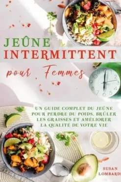 Jeûne intermittent pour femmes. Un Guide Complet du Jeûne Pour Perdre du Poids, Brûler les Graisses et Améliorer la Qualité de Votre Vie, Susan Lombardi