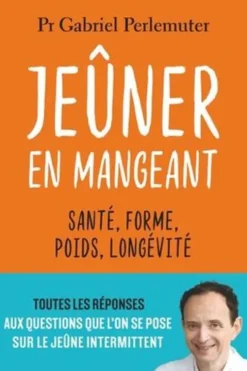Jeûner en mangeant. Santé, forme, poids, longévité, Gabriel Perlemuter