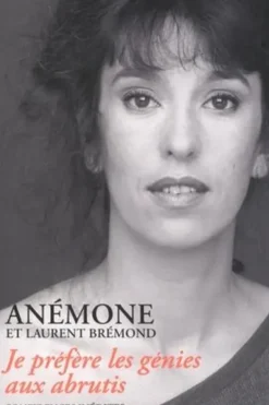 Je prefère les génies aux abrutis. Confidences inédites, Anémone