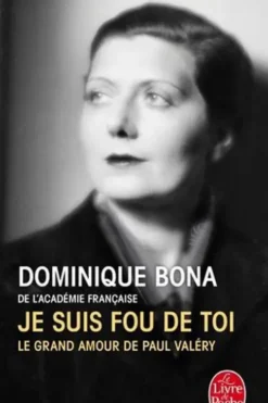 Je suis fou de toi. Le grand amour de Paul Valéry, Dominique Bona