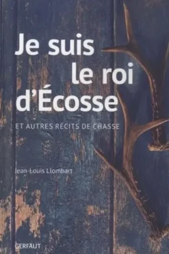 Je suis le roi d'Ecosse et autres récits de chasse, Jean-Louis Llombart