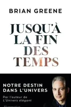 Jusqu'à la fin des temps. Notre destin dans l'univers, Brian Greene