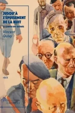 Jusqu'à l'épuisement de la nuit. Le convoi des "Tatoués" 27 avril 1944, Vincent Quivy