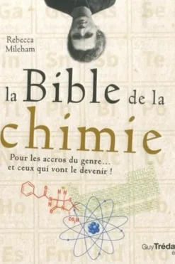 La Bible de la chimie. Pour les accros du genre... ou ceux qui vont le devenir!, Rebecca Mileham