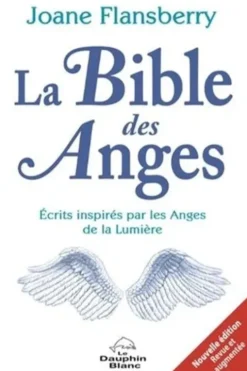 La Bible des Anges. Ecrits inspirés par les Anges de la Lumière, 2e édition revue et augmentée, Joane Flansberry