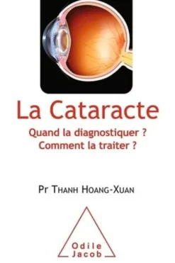 La cataracte. Quand la diagnostiquer ? Comment la traiter ?, Thanh Hoang-Xuan