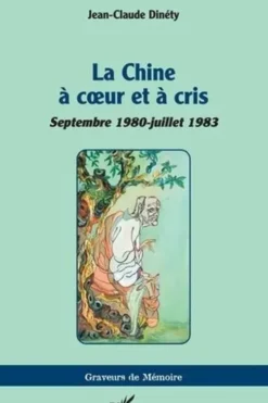 La Chine à coeur et à cris. Septembre 1980-juillet 1983, Jean-Claude Dinéty
