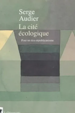 La cité écologique. Pour un éco-républicanisme, Serge Audier