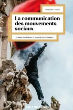 La communication des mouvements sociaux. Pratiques militantes et stratégies médiatiques, Benjamin Ferron