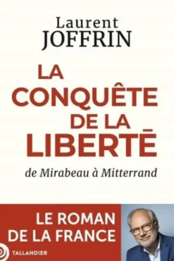 La conquête de la liberté. De Mirabeau à Mitterand, Laurent Joffrin