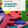 L'acquisition du langage. 3e édition, Michèle Kail