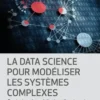 La data science pour modéliser les systèmes complexes. Optimiser la prédiction, l'estimation et l'interprétation, Alain Chautard