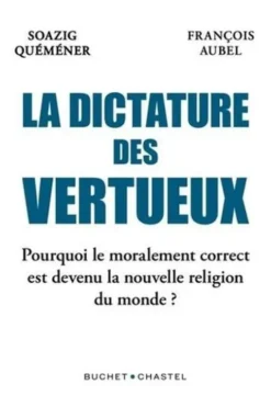 La dictature des vertueux. Pourquoi le moralement correct est devenu la nouvelle religion du monde, Soazig Quéméner