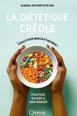 La diététique créole. Positiver, bouger et bien manger, Marie-Antoinette Séjean