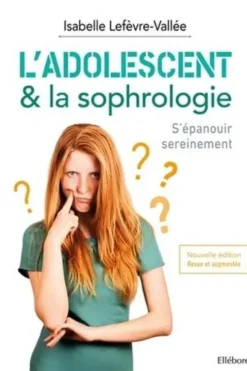 L'adolescent & la sophrologie. S'épanouir sereinement, Edition revue et augmentée, Isabelle Lefèvre-Vallée
