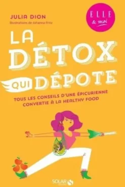 La détox qui dépote. Tous les conseils d'une épicurienne convertie à la healthy food, Julia Dion