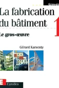 La fabrication du bâtiment. Tome 1, Le gros oeuvre, Gérard Karsenty