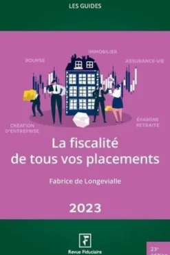 La fiscalité de tous vos placements. Edition 2023, Fabrice de Longevialle