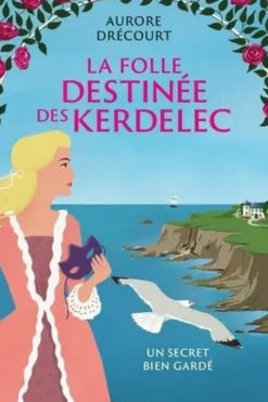 La Folle destinée des Kerdelec Tome 1 : Un secret bien gardé, Aurore Drécourt