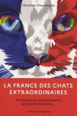 La France des chats extraordinaires. 75 histoires de chats (vraiment) pas comme les autres..., Christian Doumergue