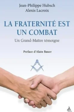 La fraternité est un combat. Un Grand-Maître témoigne, Jean-Philippe Hubsch