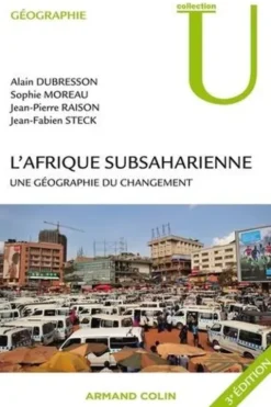 L'Afrique subsaharienne. Une géographie du changement, 3e édition revue et augmentée, Alain Dubresson