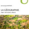 La géographie. Objet, méthodes, débats, 2e édition, Jean-Jacques Bavoux